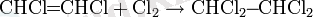 \mbox{CHCl}\!\!=\!\!\mbox{CHCl}+\mbox{Cl}_2\rightarrow\mbox{CHCl}_2\!\!-\!\!\mbox{CHCl}_2