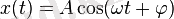 x(t) = A \cos (\omega t + \varphi)