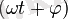 (\omega t + \varphi)