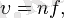 \upsilon = nf,