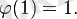 \varphi(1) = 1.