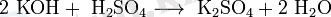 \mathrm{2 \ KOH + \ H_2SO_4 \longrightarrow \ K_2SO_4 + 2 \ H_2O}