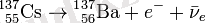 \mathrm{{}^1{}^{37}_{55}Cs}\rightarrow\mathrm{{}^1{}^{37}_{56}Ba}+ e^- + \bar{\nu}_e