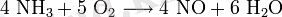 \mathrm{4\ NH_3 + 5\ O_2 \longrightarrow 4\ NO + 6\ H_2O}