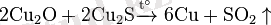 ~\mathrm{ 2Cu_2O + 2Cu_2S\xrightarrow{t^\circ} \ 6Cu + SO_2\uparrow}