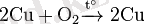~\mathrm{ 2Cu + O_2\xrightarrow{t^\circ} \ 2Cu}