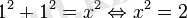  1^2+1^2=x^2\Leftrightarrow x^2=2 