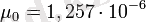 \mu_0 = 1,257 \cdot 10^{-6}