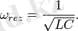 \omega_{rez} = \frac{1}{\sqrt{LC}}.