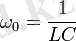 \omega_0 = \frac{1}{LC}