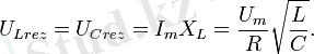 U_{L rez} = U_{C rez} = I_m X_L = \frac{U_m}{R}\sqrt{\frac{L}{C}}.