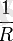 \frac{1}{R}