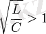\sqrt{\frac{L}{C}} > 1