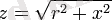 z = \sqrt{r^2 + x^2}