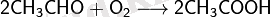 \mathsf{2CH_3CHO + O_2 \longrightarrow 2CH_3COOH }