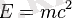 E = m c^2