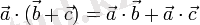vec{a}cdot(vec{b}+vec{c})=vec{a}cdotvec{b}+vec{a}cdotvec{c},