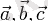 vec{a}, vec{b}, vec{c}